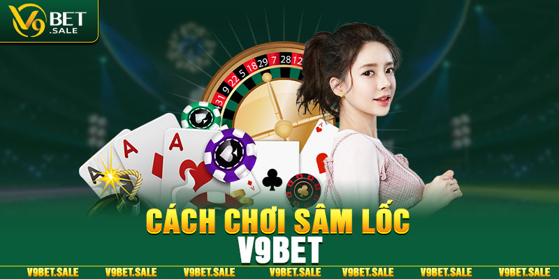 Cách Chơi Sâm Lốc V9BET