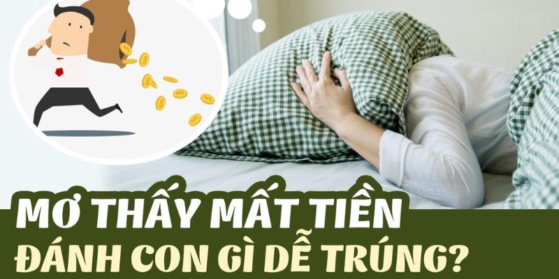 Mơ mất tiền đánh con gì dễ trúng thưởng lớn nhất 